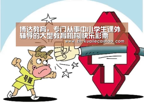 博达教育，专门从事中小学生课外辅导的大型教育机构|快乐彩票